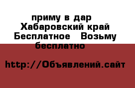 приму в дар - Хабаровский край Бесплатное » Возьму бесплатно   